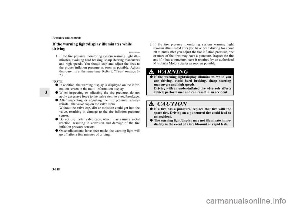 MITSUBISHI OUTLANDER SPORT 2011 3.G Owners Manual 3-118 Features and controls
3
If the warning light/display illuminates while
driving
N00532800354
1. If the tire pressure monitoring system warning light illu-
minates, avoiding hard braking, sharp s MITSUBISHI OUTLANDER SPORT 2011 3.G Owners Manual 3-118 Features and controls
3
If the warning light/display illuminates while
driving
N00532800354
1. If the tire pressure monitoring system warning light illu-
minates, avoiding hard braking, sharp s