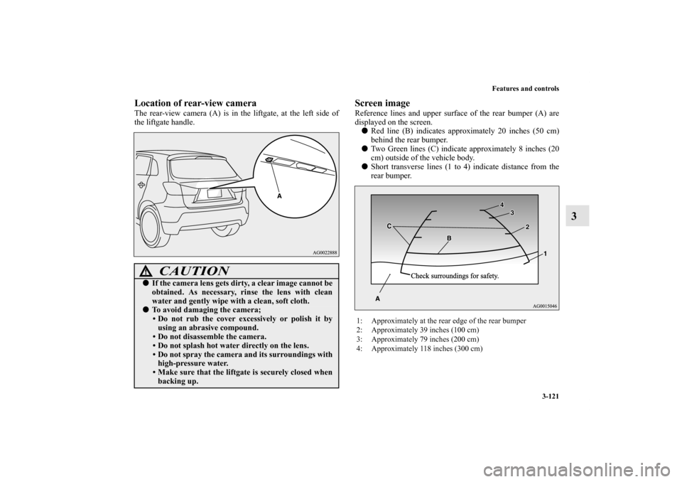 MITSUBISHI OUTLANDER SPORT 2011 3.G Owners Manual Features and controls
3-121
3
Location of rear-view cameraThe rear-view camera (A) is in the liftgate, at the left side of
the liftgate handle.
Screen imageReference lines and upper surface of the rea MITSUBISHI OUTLANDER SPORT 2011 3.G Owners Manual Features and controls
3-121
3
Location of rear-view cameraThe rear-view camera (A) is in the liftgate, at the left side of
the liftgate handle.
Screen imageReference lines and upper surface of the rea
