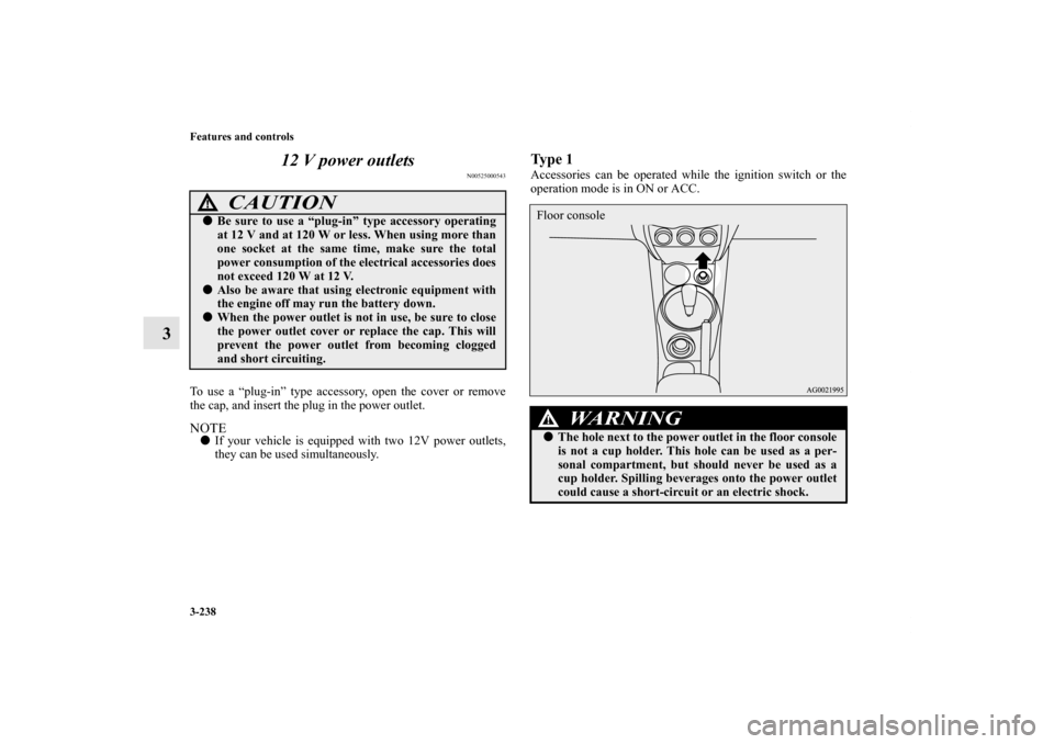 MITSUBISHI OUTLANDER SPORT 2011 3.G Owners Manual 3-238 Features and controls
312 V power outlets
N00525000543
To use a “plug-in” type accessory, open the cover or remove
the cap, and insert the plug in the power outlet.NOTEIf your vehicle is eq MITSUBISHI OUTLANDER SPORT 2011 3.G Owners Manual 3-238 Features and controls
312 V power outlets
N00525000543
To use a “plug-in” type accessory, open the cover or remove
the cap, and insert the plug in the power outlet.NOTEIf your vehicle is eq