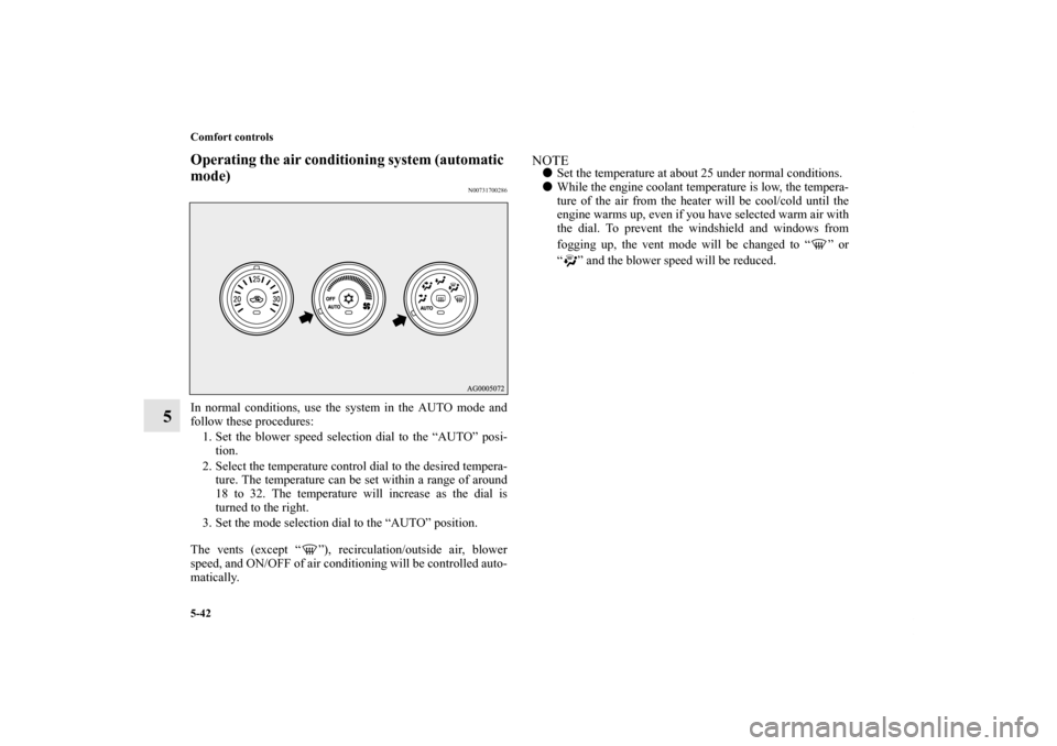 MITSUBISHI OUTLANDER SPORT 2011 3.G Owners Manual 5-42 Comfort controls
5
Operating the air conditioning system (automatic
mode)
N00731700286
In normal conditions, use the system in the AUTO mode and
follow these procedures:
1. Set the blower speed MITSUBISHI OUTLANDER SPORT 2011 3.G Owners Manual 5-42 Comfort controls
5
Operating the air conditioning system (automatic
mode)
N00731700286
In normal conditions, use the system in the AUTO mode and
follow these procedures:
1. Set the blower speed