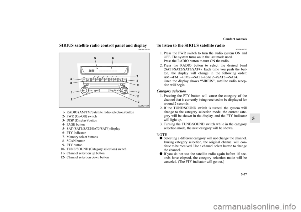 MITSUBISHI OUTLANDER SPORT 2011 3.G Owners Manual Comfort controls
5-57
5
SIRIUS satellite radio control panel and display
N00700200256
To listen to the SIRIUS satellite radio
N00760500202
1. Press the PWR switch to turn the audio system ON and
OFF. MITSUBISHI OUTLANDER SPORT 2011 3.G Owners Manual Comfort controls
5-57
5
SIRIUS satellite radio control panel and display
N00700200256
To listen to the SIRIUS satellite radio
N00760500202
1. Press the PWR switch to turn the audio system ON and
OFF.