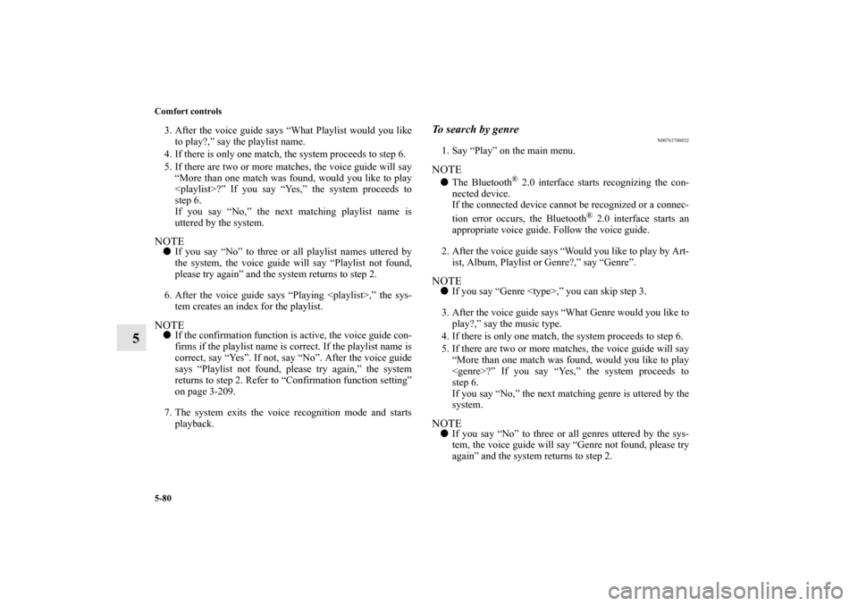 MITSUBISHI OUTLANDER SPORT 2011 3.G Owners Manual 5-80 Comfort controls
5
3. After the voice guide says “What Playlist would you like
to play?,” say the playlist name.
4. If there is only one match, the system proceeds to step 6.
5. If there are MITSUBISHI OUTLANDER SPORT 2011 3.G Owners Manual 5-80 Comfort controls
5
3. After the voice guide says “What Playlist would you like
to play?,” say the playlist name.
4. If there is only one match, the system proceeds to step 6.
5. If there are
