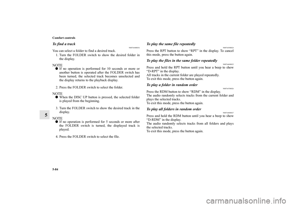 MITSUBISHI OUTLANDER SPORT 2011 3.G Owners Manual 5-84 Comfort controls
5
To f i n d a t r a c k
N00764400036
You can select a folder to find a desired track.
1. Turn the FOLDER switch to show the desired folder in
the display.NOTEIf no operation MITSUBISHI OUTLANDER SPORT 2011 3.G Owners Manual 5-84 Comfort controls
5
To f i n d a t r a c k
N00764400036
You can select a folder to find a desired track.
1. Turn the FOLDER switch to show the desired folder in
the display.NOTEIf no operation