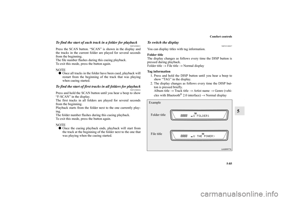 MITSUBISHI OUTLANDER SPORT 2011 3.G Owners Manual Comfort controls
5-85
5
To find the start of each track in a folder for playback
N00764900031
Press the SCAN button. “SCAN” is shown in the display and
the tracks in the current folder are played MITSUBISHI OUTLANDER SPORT 2011 3.G Owners Manual Comfort controls
5-85
5
To find the start of each track in a folder for playback
N00764900031
Press the SCAN button. “SCAN” is shown in the display and
the tracks in the current folder are played
