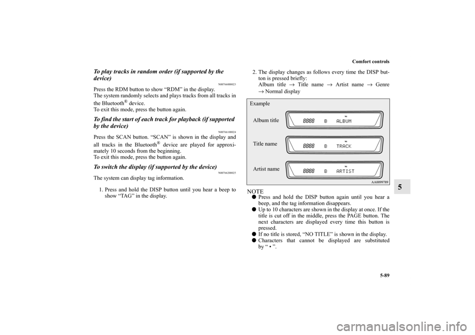 MITSUBISHI OUTLANDER SPORT 2011 3.G Owners Manual Comfort controls
5-89
5
To play tracks in random order (if supported by the
device)
N00766000023
Press the RDM button to show “RDM” in the display.
The system randomly selects and plays tracks fr MITSUBISHI OUTLANDER SPORT 2011 3.G Owners Manual Comfort controls
5-89
5
To play tracks in random order (if supported by the
device)
N00766000023
Press the RDM button to show “RDM” in the display.
The system randomly selects and plays tracks fr