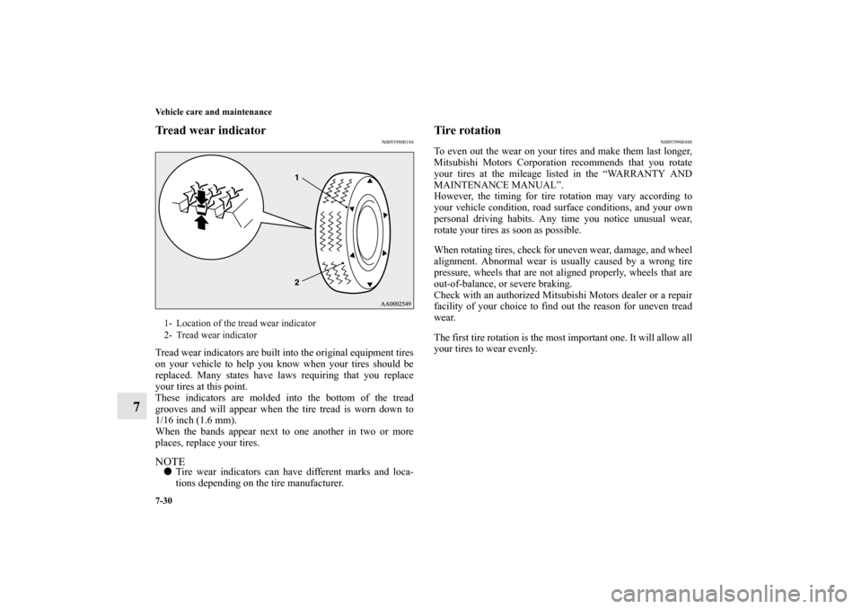 MITSUBISHI OUTLANDER SPORT 2011 3.G Owners Manual 7-30 Vehicle care and maintenance
7
Tread wear indicator
N00939800184
Tread wear indicators are built into the original equipment tires
on your vehicle to help you know when your tires should be
repla MITSUBISHI OUTLANDER SPORT 2011 3.G Owners Manual 7-30 Vehicle care and maintenance
7
Tread wear indicator
N00939800184
Tread wear indicators are built into the original equipment tires
on your vehicle to help you know when your tires should be
repla