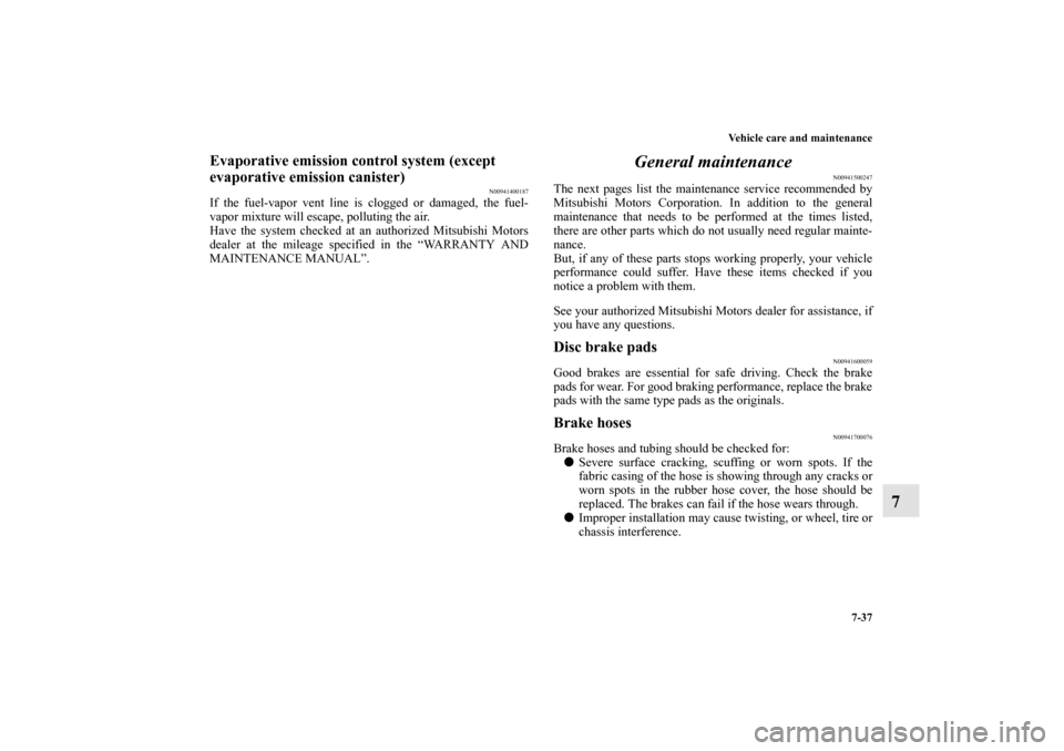 MITSUBISHI OUTLANDER SPORT 2011 3.G Owners Manual Vehicle care and maintenance
7-37
7
Evaporative emission control system (except
evaporative emission canister)
N00941400187
If the fuel-vapor vent line is clogged or damaged, the fuel-
vapor mixture MITSUBISHI OUTLANDER SPORT 2011 3.G Owners Manual Vehicle care and maintenance
7-37
7
Evaporative emission control system (except
evaporative emission canister)
N00941400187
If the fuel-vapor vent line is clogged or damaged, the fuel-
vapor mixture