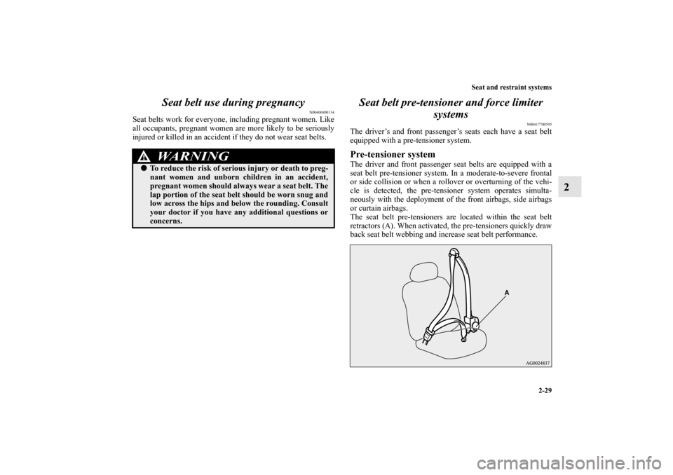 MITSUBISHI OUTLANDER SPORT 2011 3.G Owners Manual Seat and restraint systems
2-29
2 Seat belt use during pregnancy
N00406800134
Seat belts work for everyone, including pregnant women. Like
all occupants, pregnant women are more likely to be seriously MITSUBISHI OUTLANDER SPORT 2011 3.G Owners Manual Seat and restraint systems
2-29
2 Seat belt use during pregnancy
N00406800134
Seat belts work for everyone, including pregnant women. Like
all occupants, pregnant women are more likely to be seriously