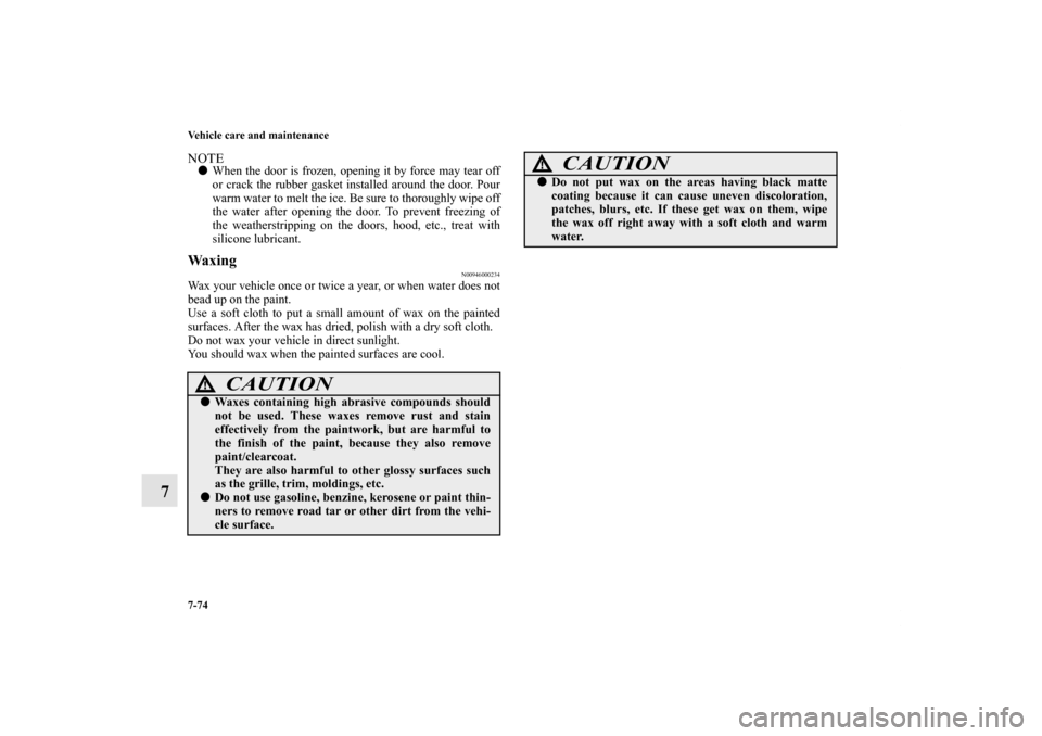 MITSUBISHI OUTLANDER SPORT 2011 3.G Owners Manual 7-74 Vehicle care and maintenance
7
NOTEWhen the door is frozen, opening it by force may tear off
or crack the rubber gasket installed around the door. Pour
warm water to melt the ice. Be sure to tho MITSUBISHI OUTLANDER SPORT 2011 3.G Owners Manual 7-74 Vehicle care and maintenance
7
NOTEWhen the door is frozen, opening it by force may tear off
or crack the rubber gasket installed around the door. Pour
warm water to melt the ice. Be sure to tho