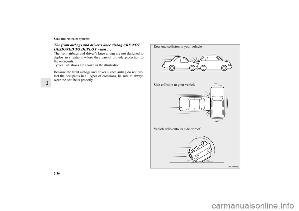 MITSUBISHI OUTLANDER SPORT 2011 3.G Owners Manual 2-56 Seat and restraint systems
2
The front airbags and driver’s knee airbag ARE NOT 
DESIGNED TO DEPLOY when …The front airbags and driver’s knee airbag are not designed to
deploy in situations
