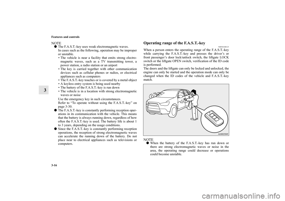 MITSUBISHI OUTLANDER SPORT 2012 3.G Owners Manual 3-16 Features and controls
3
NOTEThe F.A.S.T.-key uses weak electromagnetic waves.
In cases such as the following, operation may be improper
or unstable.
• The vehicle is near a facility that emits MITSUBISHI OUTLANDER SPORT 2012 3.G Owners Manual 3-16 Features and controls
3
NOTEThe F.A.S.T.-key uses weak electromagnetic waves.
In cases such as the following, operation may be improper
or unstable.
• The vehicle is near a facility that emits