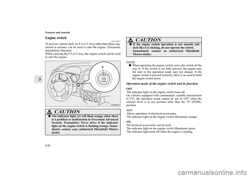 MITSUBISHI OUTLANDER SPORT 2012 3.G Owners Manual 3-22 Features and controls
3
Engine switch
N00513500075
To prevent vehicle theft, no F.A.S.T.-keys other than those reg-
istered in advance can be used to start the engine. (Electronic
immobilizer fun MITSUBISHI OUTLANDER SPORT 2012 3.G Owners Manual 3-22 Features and controls
3
Engine switch
N00513500075
To prevent vehicle theft, no F.A.S.T.-keys other than those reg-
istered in advance can be used to start the engine. (Electronic
immobilizer fun