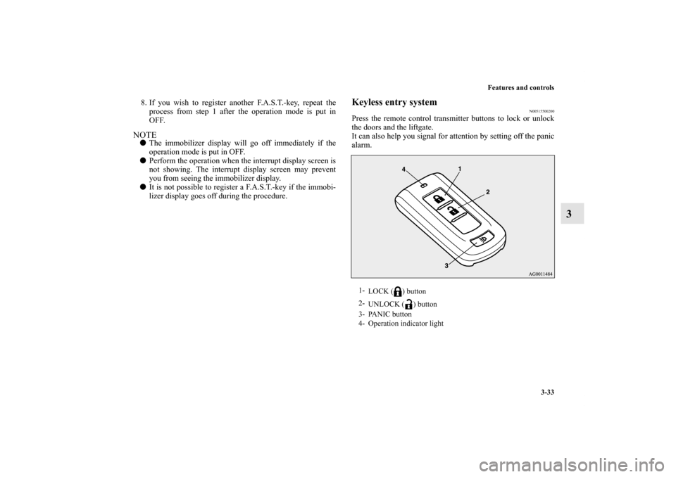 MITSUBISHI OUTLANDER SPORT 2012 3.G Owners Manual Features and controls
3-33
3
8. If you wish to register another F.A.S.T.-key, repeat the
process from step 1 after the operation mode is put in
OFF.NOTEThe immobilizer display will go off immediately