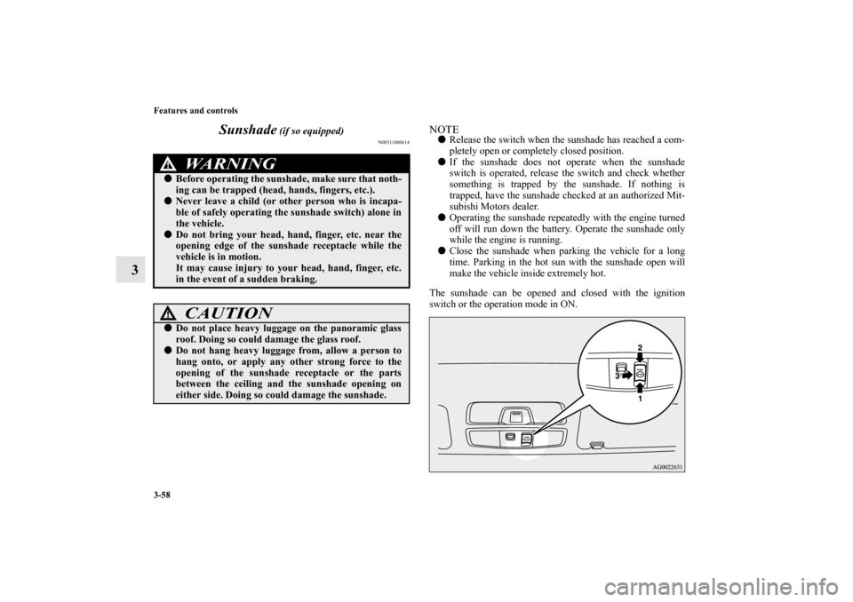 MITSUBISHI OUTLANDER SPORT 2012 3.G Owners Manual 3-58 Features and controls
3Sunshade
(if so equipped)
N00511000614
NOTERelease the switch when the sunshade has reached a com-
pletely open or completely closed position.
If the sunshade does not o MITSUBISHI OUTLANDER SPORT 2012 3.G Owners Manual 3-58 Features and controls
3Sunshade
(if so equipped)
N00511000614
NOTERelease the switch when the sunshade has reached a com-
pletely open or completely closed position.
If the sunshade does not o