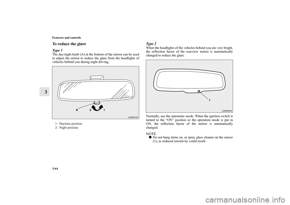 MITSUBISHI OUTLANDER SPORT 2012 3.G Owners Manual 3-64 Features and controls
3
To reduce the glareType 1The day/night knob (A) at the bottom of the mirror can be used
to adjust the mirror to reduce the glare from the headlights of
vehicles behind you