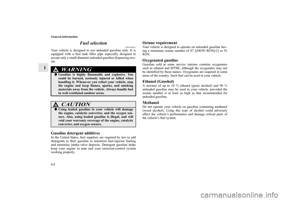 MITSUBISHI OUTLANDER SPORT 2012 3.G Owners Manual 1-2 General information
1Fuel selection
N00301000811
Your vehicle is designed to use unleaded gasoline only. It is
equipped with a fuel tank filler pipe especially designed to
accept only a small diam MITSUBISHI OUTLANDER SPORT 2012 3.G Owners Manual 1-2 General information
1Fuel selection
N00301000811
Your vehicle is designed to use unleaded gasoline only. It is
equipped with a fuel tank filler pipe especially designed to
accept only a small diam