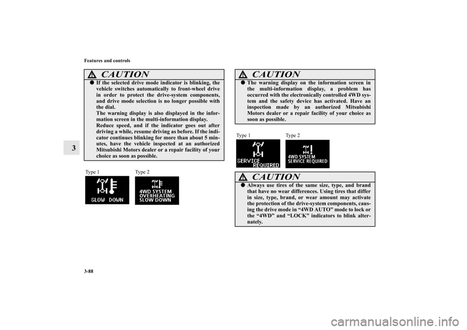 MITSUBISHI OUTLANDER SPORT 2012 3.G Owners Manual 3-88 Features and controls
3
CAUTION
!If the selected drive mode indicator is blinking, the
vehicle switches automatically to front-wheel drive
in order to protect the drive-system components,
and dr MITSUBISHI OUTLANDER SPORT 2012 3.G Owners Manual 3-88 Features and controls
3
CAUTION
!If the selected drive mode indicator is blinking, the
vehicle switches automatically to front-wheel drive
in order to protect the drive-system components,
and dr