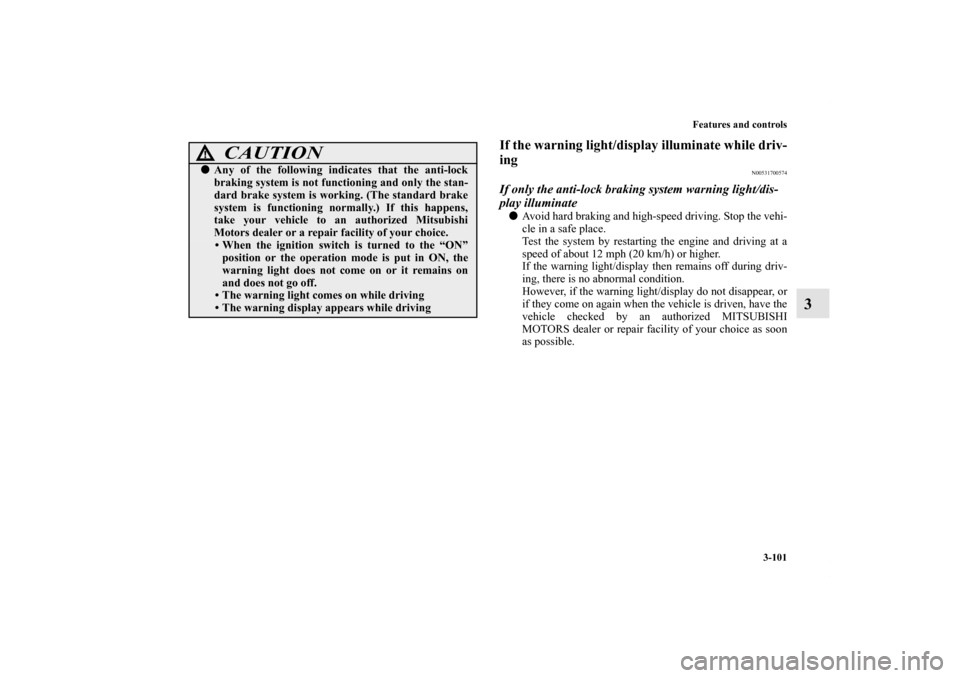 MITSUBISHI OUTLANDER SPORT 2012 3.G Owners Manual Features and controls
3-101
3
If the warning light/display illuminate while driv-
ing
N00531700574
If only the anti-lock braking system warning light/dis-
play illuminateAvoid hard braking and high-s MITSUBISHI OUTLANDER SPORT 2012 3.G Owners Manual Features and controls
3-101
3
If the warning light/display illuminate while driv-
ing
N00531700574
If only the anti-lock braking system warning light/dis-
play illuminateAvoid hard braking and high-s