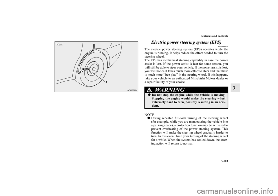 MITSUBISHI OUTLANDER SPORT 2012 3.G Owners Manual Features and controls
3-103
3 Electric power steering system (EPS)
N00568400029
The electric power steering system (EPS) operates while the
engine is running. It helps reduce the effort needed to turn MITSUBISHI OUTLANDER SPORT 2012 3.G Owners Manual Features and controls
3-103
3 Electric power steering system (EPS)
N00568400029
The electric power steering system (EPS) operates while the
engine is running. It helps reduce the effort needed to turn