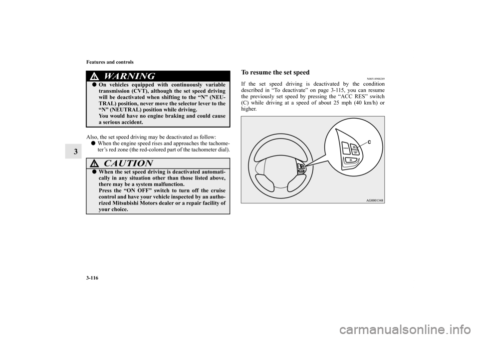 MITSUBISHI OUTLANDER SPORT 2012 3.G Owners Manual 3-116 Features and controls
3
Also, the set speed driving may be deactivated as follow:
When the engine speed rises and approaches the tachome-
ter’s red zone (the red-colored part of the tachomete MITSUBISHI OUTLANDER SPORT 2012 3.G Owners Manual 3-116 Features and controls
3
Also, the set speed driving may be deactivated as follow:
When the engine speed rises and approaches the tachome-
ter’s red zone (the red-colored part of the tachomete