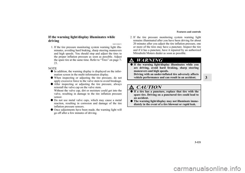 MITSUBISHI OUTLANDER SPORT 2012 3.G Owners Manual Features and controls
3-121
3
If the warning light/display illuminates while
driving
N00532800471
1. If the tire pressure monitoring system warning light illu-
minates, avoiding hard braking, sharp s MITSUBISHI OUTLANDER SPORT 2012 3.G Owners Manual Features and controls
3-121
3
If the warning light/display illuminates while
driving
N00532800471
1. If the tire pressure monitoring system warning light illu-
minates, avoiding hard braking, sharp s