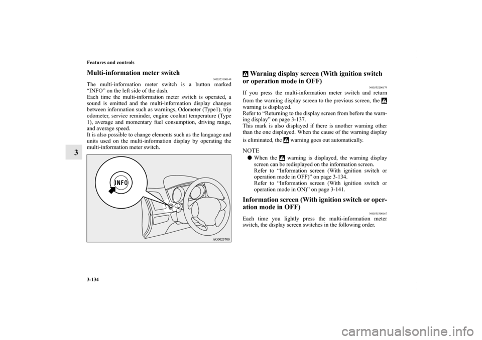 MITSUBISHI OUTLANDER SPORT 2012 3.G Owners Manual 3-134 Features and controls
3
Multi-information meter switch
N00555100149
The multi-information meter switch is a button marked
“INFO” on the left side of the dash.
Each time the multi-information MITSUBISHI OUTLANDER SPORT 2012 3.G Owners Manual 3-134 Features and controls
3
Multi-information meter switch
N00555100149
The multi-information meter switch is a button marked
“INFO” on the left side of the dash.
Each time the multi-information