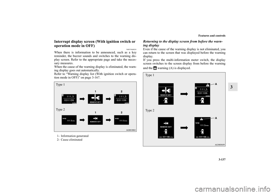 MITSUBISHI OUTLANDER SPORT 2012 3.G Owners Manual Features and controls
3-137
3
Interrupt display screen (With ignition switch or 
operation mode in OFF)
N00559600201
When there is information to be announced, such as a key
reminder, the buzzer sound