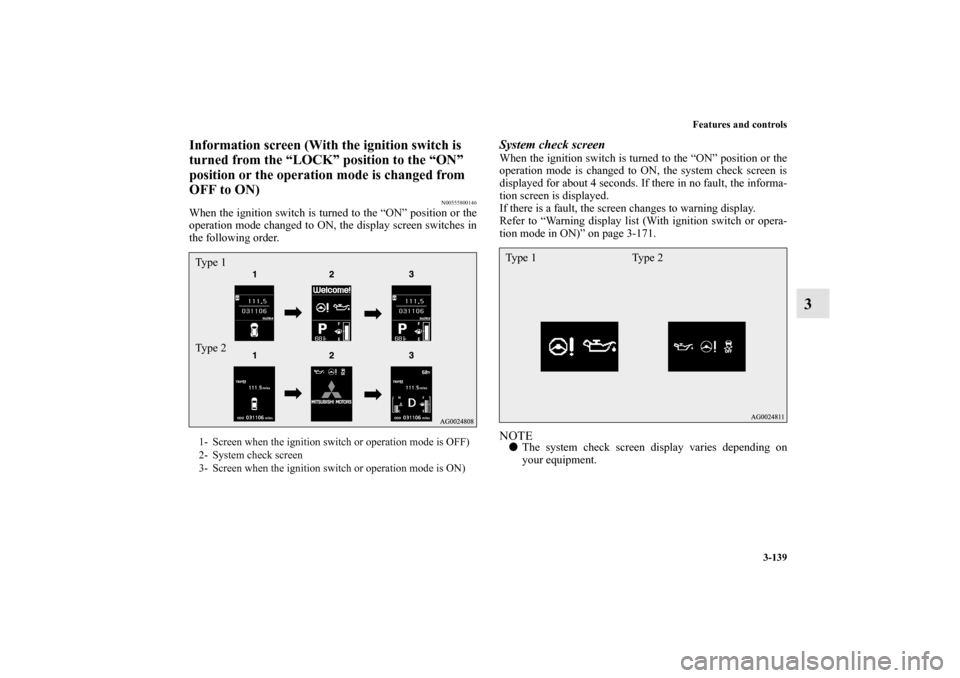 MITSUBISHI OUTLANDER SPORT 2012 3.G Owners Manual Features and controls
3-139
3
Information screen (With the ignition switch is 
turned from the “LOCK” position to the “ON” 
position or the operation mode is changed from 
OFF to ON)
N00555800