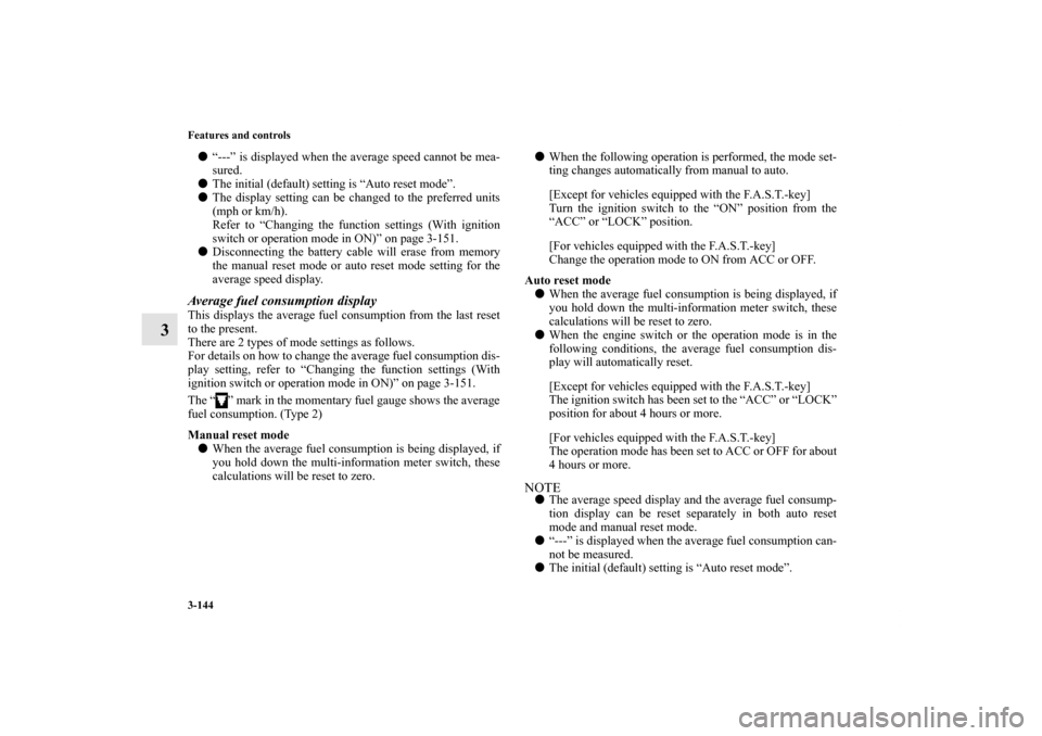 MITSUBISHI OUTLANDER SPORT 2012 3.G Owners Manual 3-144 Features and controls
3
“---” is displayed when the average speed cannot be mea-
sured.
The initial (default) setting is “Auto reset mode”.
The display setting can be changed to the p MITSUBISHI OUTLANDER SPORT 2012 3.G Owners Manual 3-144 Features and controls
3
“---” is displayed when the average speed cannot be mea-
sured.
The initial (default) setting is “Auto reset mode”.
The display setting can be changed to the p