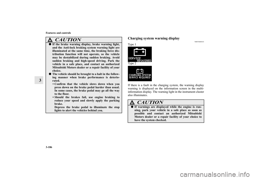 MITSUBISHI OUTLANDER SPORT 2012 3.G Owners Manual 3-186 Features and controls
3
Charging system warning display
N00558600103
Ty p e 1
Ty p e 2
If there is a fault in the charging system, the warning display
warning is displayed on the information s MITSUBISHI OUTLANDER SPORT 2012 3.G Owners Manual 3-186 Features and controls
3
Charging system warning display
N00558600103
Ty p e 1
Ty p e 2
If there is a fault in the charging system, the warning display
warning is displayed on the information s