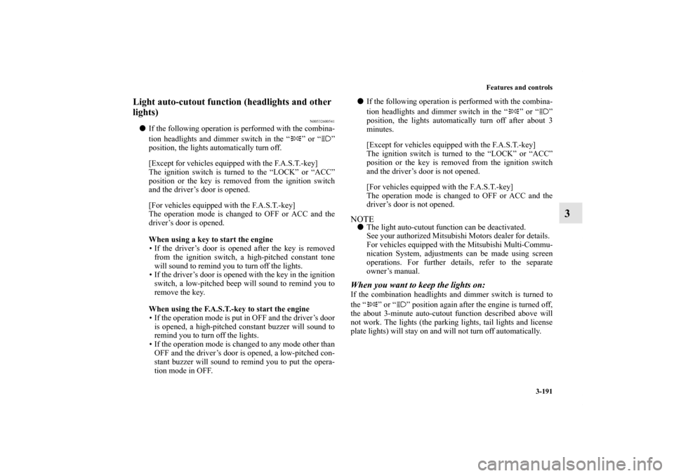 MITSUBISHI OUTLANDER SPORT 2012 3.G Owners Manual Features and controls
3-191
3
Light auto-cutout function (headlights and other
lights)
N00532600541
If the following operation is performed with the combina-
tion headlights and dimmer switch in the MITSUBISHI OUTLANDER SPORT 2012 3.G Owners Manual Features and controls
3-191
3
Light auto-cutout function (headlights and other
lights)
N00532600541
If the following operation is performed with the combina-
tion headlights and dimmer switch in the