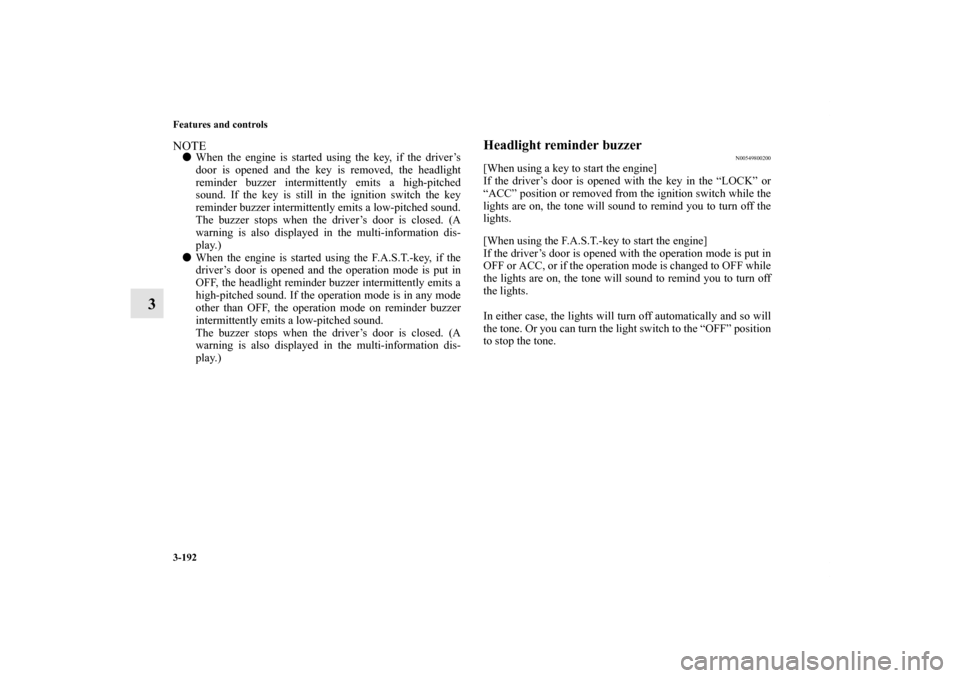 MITSUBISHI OUTLANDER SPORT 2012 3.G Owners Manual 3-192 Features and controls
3
NOTEWhen the engine is started using the key, if the driver’s
door is opened and the key is removed, the headlight
reminder buzzer intermittently emits a high-pitched
MITSUBISHI OUTLANDER SPORT 2012 3.G Owners Manual 3-192 Features and controls
3
NOTEWhen the engine is started using the key, if the driver’s
door is opened and the key is removed, the headlight
reminder buzzer intermittently emits a high-pitched