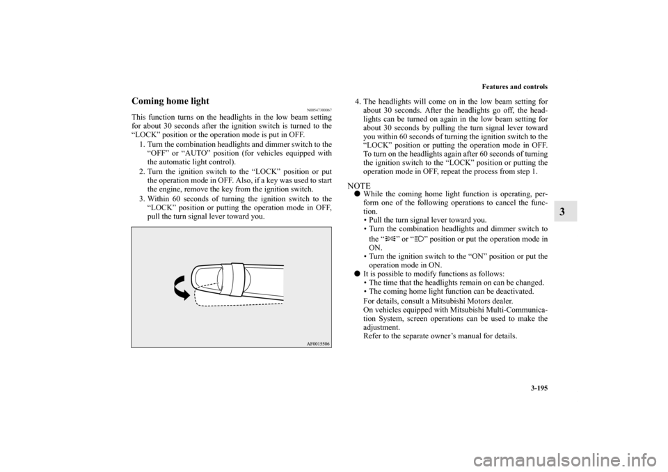 MITSUBISHI OUTLANDER SPORT 2012 3.G Owners Manual Features and controls
3-195
3
Coming home light
N00547300067
This function turns on the headlights in the low beam setting
for about 30 seconds after the ignition switch is turned to the
“LOCK” po MITSUBISHI OUTLANDER SPORT 2012 3.G Owners Manual Features and controls
3-195
3
Coming home light
N00547300067
This function turns on the headlights in the low beam setting
for about 30 seconds after the ignition switch is turned to the
“LOCK” po