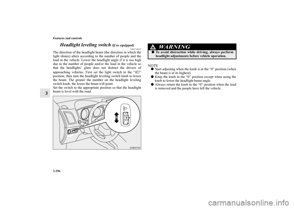 MITSUBISHI OUTLANDER SPORT 2012 3.G Owners Manual 3-196 Features and controls
3Headlight leveling switch
(if so equipped)
N00537100105
The direction of the headlight beam (the direction in which the
light shines) alters according to the number of pe MITSUBISHI OUTLANDER SPORT 2012 3.G Owners Manual 3-196 Features and controls
3Headlight leveling switch
(if so equipped)
N00537100105
The direction of the headlight beam (the direction in which the
light shines) alters according to the number of pe