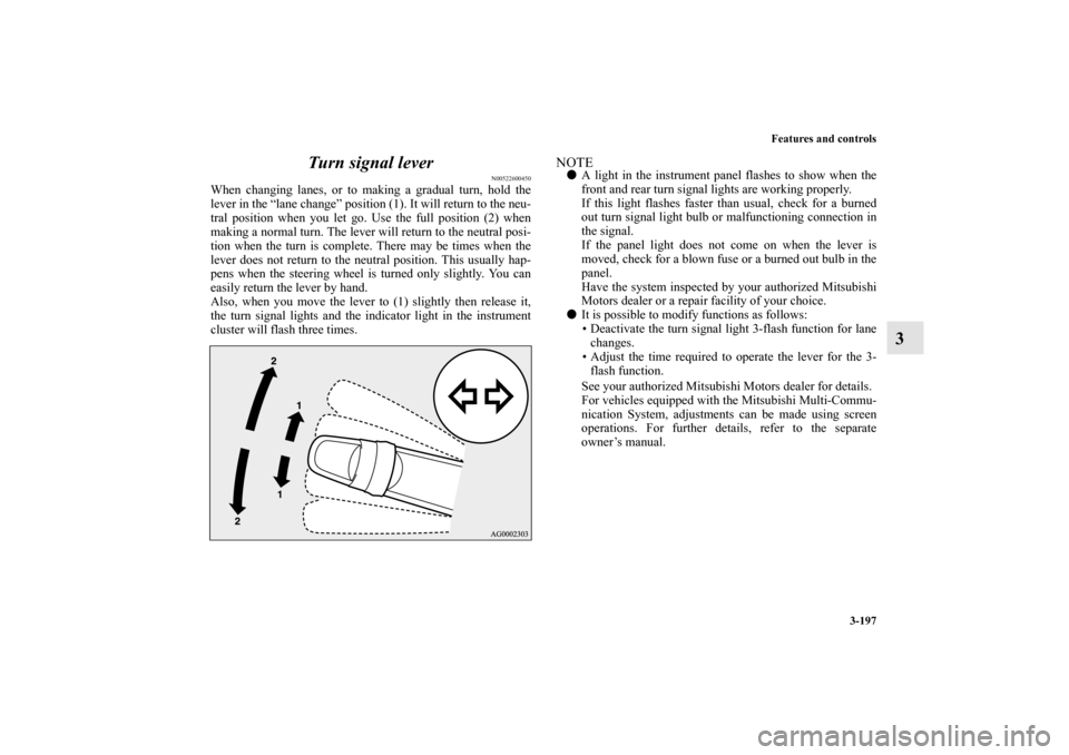 MITSUBISHI OUTLANDER SPORT 2012 3.G Owners Manual Features and controls
3-197
3 Turn signal lever
N00522600450
When changing lanes, or to making a gradual turn, hold the
lever in the “lane change” position (1). It will return to the neu-
tral pos MITSUBISHI OUTLANDER SPORT 2012 3.G Owners Manual Features and controls
3-197
3 Turn signal lever
N00522600450
When changing lanes, or to making a gradual turn, hold the
lever in the “lane change” position (1). It will return to the neu-
tral pos