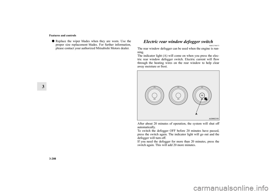 MITSUBISHI OUTLANDER SPORT 2012 3.G Owners Manual 3-208 Features and controls
3
Replace the wiper blades when they are worn. Use the
proper size replacement blades. For further information,
please contact your authorized Mitsubishi Motors dealer.
El