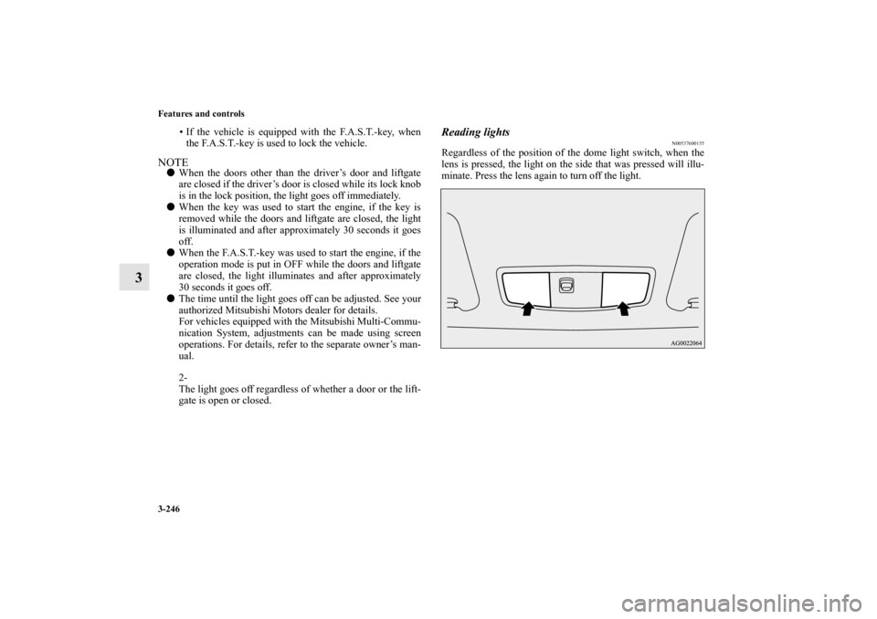 MITSUBISHI OUTLANDER SPORT 2012 3.G Owners Manual 3-246 Features and controls
3
• If the vehicle is equipped with the F.A.S.T.-key, when
the F.A.S.T.-key is used to lock the vehicle.
NOTEWhen the doors other than the driver’s door and liftgate
a