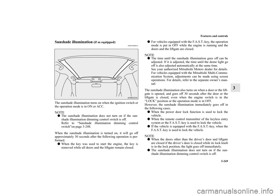 MITSUBISHI OUTLANDER SPORT 2012 3.G Owners Manual Features and controls
3-249
3
Sunshade illumination
(if so equipped)
N00568600018
The sunshade illumination turns on when the ignition switch or
the operation mode is in ON or ACC.NOTEThe sunshade i MITSUBISHI OUTLANDER SPORT 2012 3.G Owners Manual Features and controls
3-249
3
Sunshade illumination
(if so equipped)
N00568600018
The sunshade illumination turns on when the ignition switch or
the operation mode is in ON or ACC.NOTEThe sunshade i