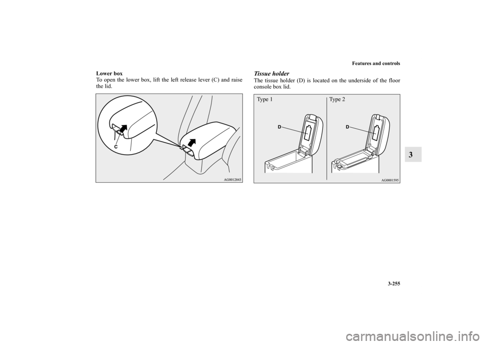 MITSUBISHI OUTLANDER SPORT 2012 3.G Owners Manual Features and controls
3-255
3
Lower box
To open the lower box, lift the left release lever (C) and raise
the lid.
Tissue holderThe tissue holder (D) is located on the underside of the floor
console bo