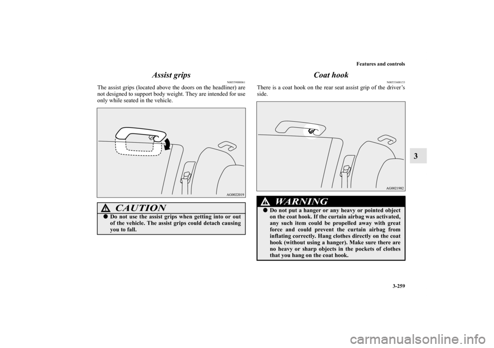 MITSUBISHI OUTLANDER SPORT 2012 3.G Owners Manual Features and controls
3-259
3 Assist grips
N00559000061
The assist grips (located above the doors on the headliner) are
not designed to support body weight. They are intended for use
only while seated