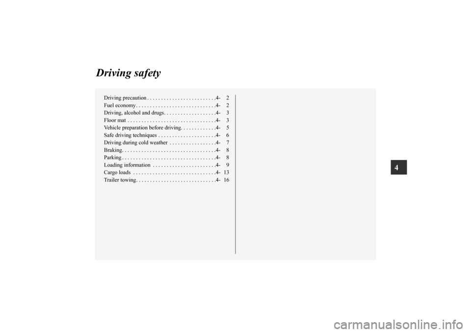 MITSUBISHI OUTLANDER SPORT 2012 3.G Owners Manual 4
Driving safety
Driving precaution . . . . . . . . . . . . . . . . . . . . . . . . .4- 2
Fuel economy . . . . . . . . . . . . . . . . . . . . . . . . . . . . .4- 2
Driving, alcohol and drugs. . . . .