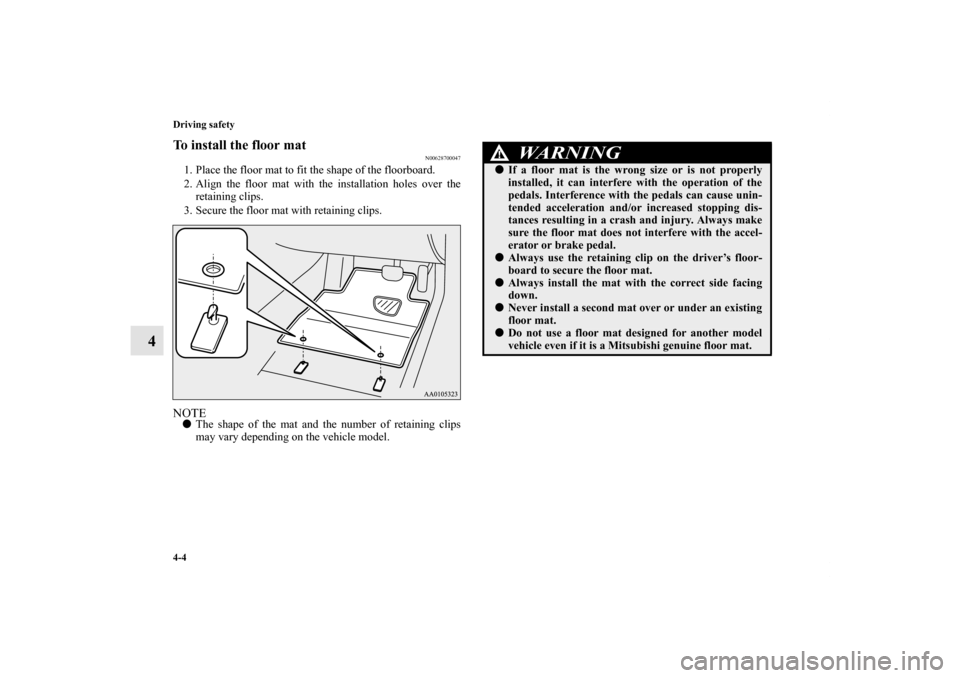 MITSUBISHI OUTLANDER SPORT 2012 3.G Owners Manual 4-4 Driving safety
4
To install the floor mat
N00628700047
1. Place the floor mat to fit the shape of the floorboard.
2. Align the floor mat with the installation holes over the
retaining clips.
3. Se MITSUBISHI OUTLANDER SPORT 2012 3.G Owners Manual 4-4 Driving safety
4
To install the floor mat
N00628700047
1. Place the floor mat to fit the shape of the floorboard.
2. Align the floor mat with the installation holes over the
retaining clips.
3. Se