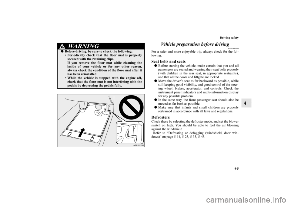 MITSUBISHI OUTLANDER SPORT 2012 3.G Owners Manual Driving safety
4-5
4 Vehicle preparation before driving
N00629000669
For a safer and more enjoyable trip, always check for the fol-
lowing:Seat belts and seatsBefore starting the vehicle, make certai MITSUBISHI OUTLANDER SPORT 2012 3.G Owners Manual Driving safety
4-5
4 Vehicle preparation before driving
N00629000669
For a safer and more enjoyable trip, always check for the fol-
lowing:Seat belts and seatsBefore starting the vehicle, make certai