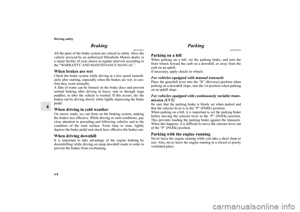 MITSUBISHI OUTLANDER SPORT 2012 3.G Owners Manual 4-8 Driving safety
4Braking
N00629500491
All the parts of the brake system are critical to safety. Have the
vehicle serviced by an authorized Mitsubishi Motors dealer or
a repair facility of your choi MITSUBISHI OUTLANDER SPORT 2012 3.G Owners Manual 4-8 Driving safety
4Braking
N00629500491
All the parts of the brake system are critical to safety. Have the
vehicle serviced by an authorized Mitsubishi Motors dealer or
a repair facility of your choi