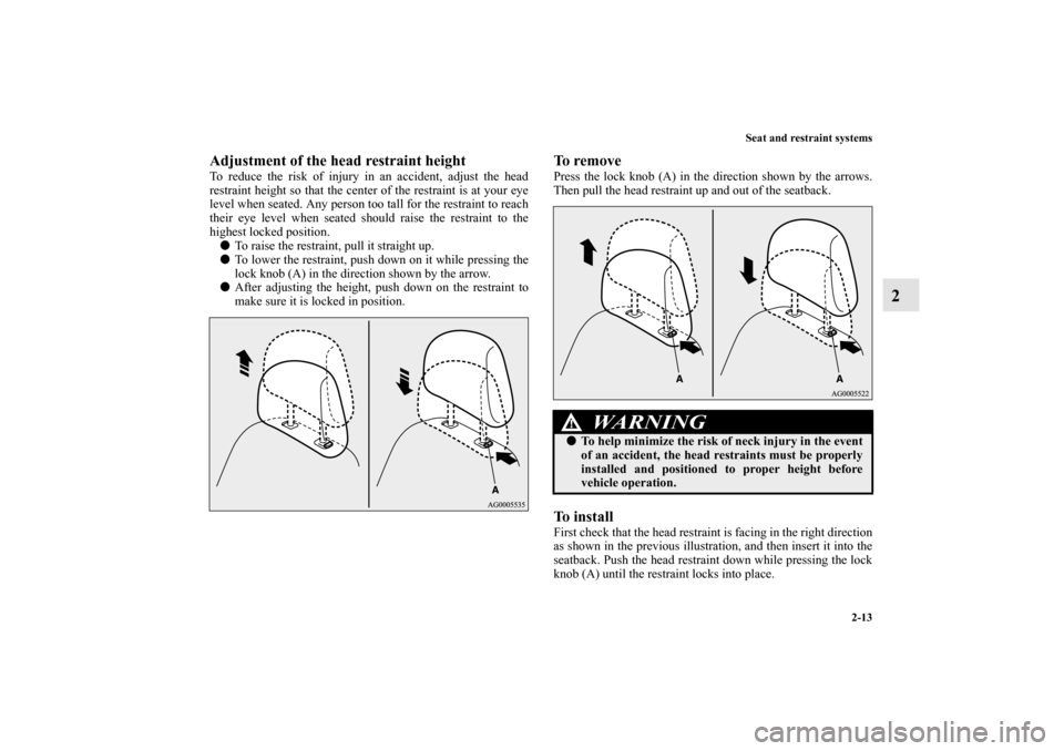 MITSUBISHI OUTLANDER SPORT 2012 3.G Owners Manual Seat and restraint systems
2-13
2
Adjustment of the head restraint heightTo reduce the risk of injury in an accident, adjust the head
restraint height so that the center of the restraint is at your ey MITSUBISHI OUTLANDER SPORT 2012 3.G Owners Manual Seat and restraint systems
2-13
2
Adjustment of the head restraint heightTo reduce the risk of injury in an accident, adjust the head
restraint height so that the center of the restraint is at your ey