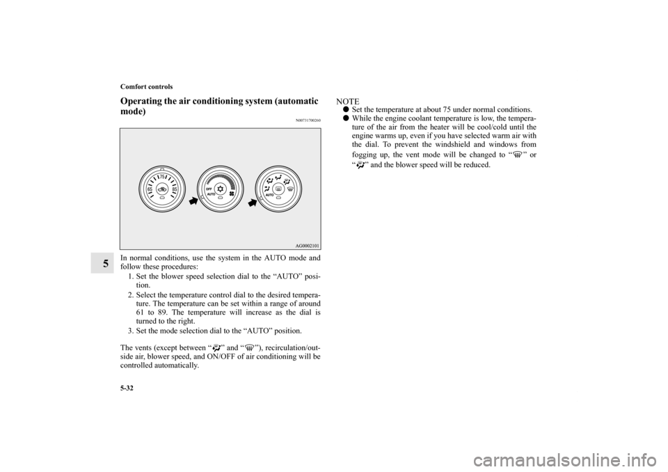 MITSUBISHI OUTLANDER SPORT 2012 3.G Owners Manual 5-32 Comfort controls
5
Operating the air conditioning system (automatic
mode)
N00731700260
In normal conditions, use the system in the AUTO mode and
follow these procedures:
1. Set the blower speed MITSUBISHI OUTLANDER SPORT 2012 3.G Owners Manual 5-32 Comfort controls
5
Operating the air conditioning system (automatic
mode)
N00731700260
In normal conditions, use the system in the AUTO mode and
follow these procedures:
1. Set the blower speed