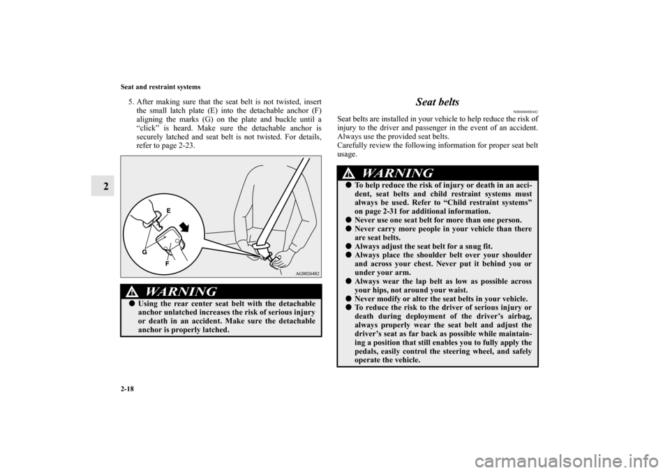 MITSUBISHI OUTLANDER SPORT 2012 3.G Owners Manual 2-18 Seat and restraint systems
2
5. After making sure that the seat belt is not twisted, insert
the small latch plate (E) into the detachable anchor (F)
aligning the marks (G) on the plate and buckle MITSUBISHI OUTLANDER SPORT 2012 3.G Owners Manual 2-18 Seat and restraint systems
2
5. After making sure that the seat belt is not twisted, insert
the small latch plate (E) into the detachable anchor (F)
aligning the marks (G) on the plate and buckle