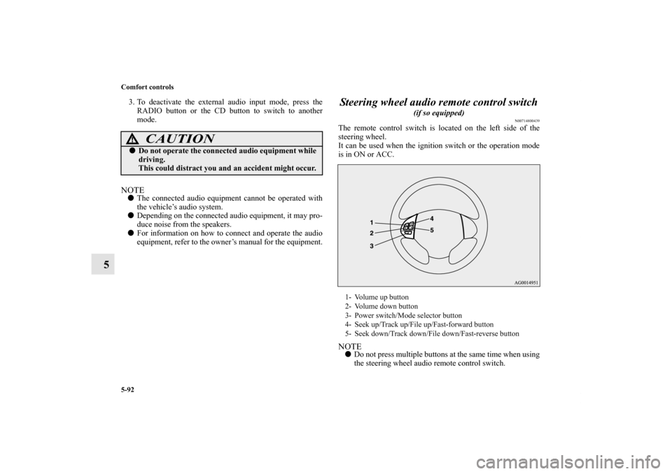 MITSUBISHI OUTLANDER SPORT 2012 3.G Owners Manual 5-92 Comfort controls
5
3. To deactivate the external audio input mode, press the
RADIO button or the CD button to switch to another
mode.NOTEThe connected audio equipment cannot be operated with
the MITSUBISHI OUTLANDER SPORT 2012 3.G Owners Manual 5-92 Comfort controls
5
3. To deactivate the external audio input mode, press the
RADIO button or the CD button to switch to another
mode.NOTEThe connected audio equipment cannot be operated with
the