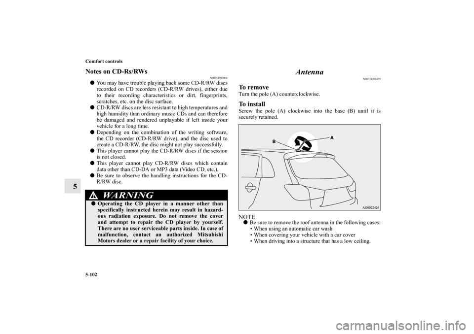MITSUBISHI OUTLANDER SPORT 2012 3.G Owners Manual 5-102 Comfort controls
5
Notes on CD-Rs/RWs
N00751900066
You may have trouble playing back some CD-R/RW discs
recorded on CD recorders (CD-R/RW drives), either due
to their recording characteristics MITSUBISHI OUTLANDER SPORT 2012 3.G Owners Manual 5-102 Comfort controls
5
Notes on CD-Rs/RWs
N00751900066
You may have trouble playing back some CD-R/RW discs
recorded on CD recorders (CD-R/RW drives), either due
to their recording characteristics