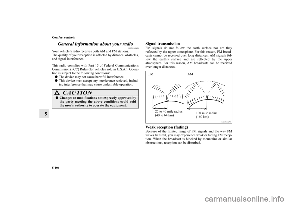 MITSUBISHI OUTLANDER SPORT 2012 3.G Owners Manual 5-104 Comfort controls
5General information about your radio
N00733900426
Your vehicle’s radio receives both AM and FM stations.
The quality of your reception is affected by distance, obstacles,
and MITSUBISHI OUTLANDER SPORT 2012 3.G Owners Manual 5-104 Comfort controls
5General information about your radio
N00733900426
Your vehicle’s radio receives both AM and FM stations.
The quality of your reception is affected by distance, obstacles,
and